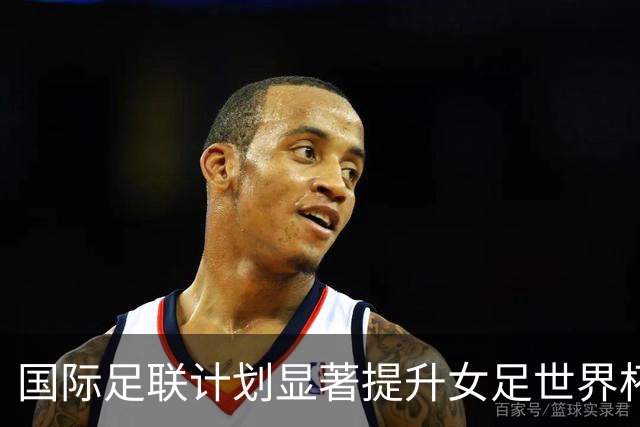 国际足联计划显著提升女足世界杯奖金，以促进性别平等